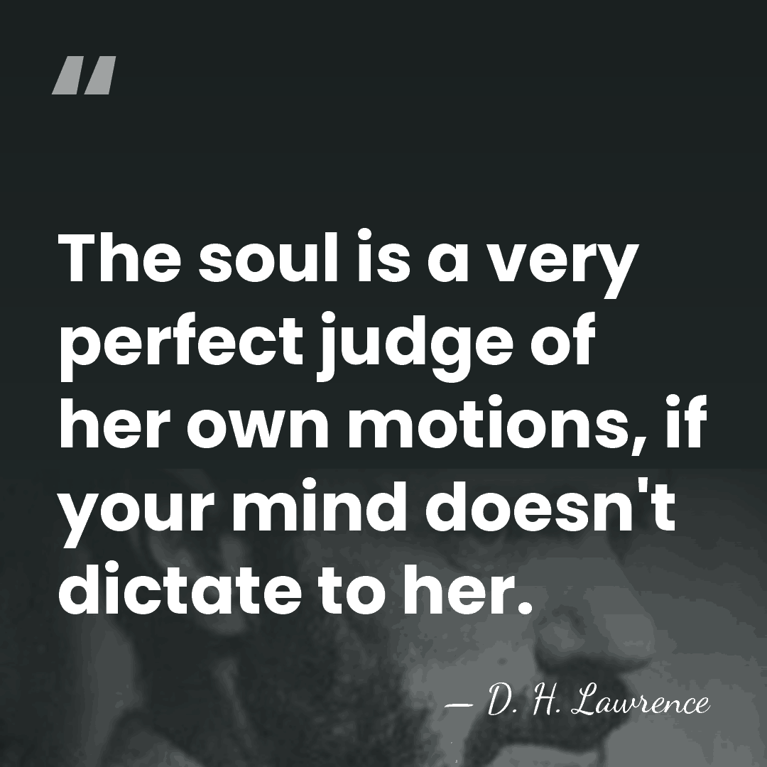 The soul is a very perfect judge of her own motions, if&hellip; - D. H. Lawrence