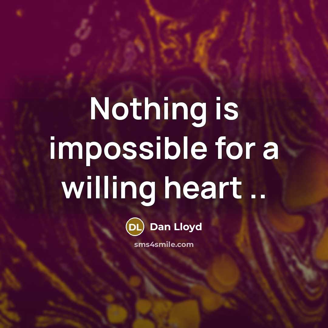 “Nothing is impossible for a willing heart ..” quote by Dan Lloyd