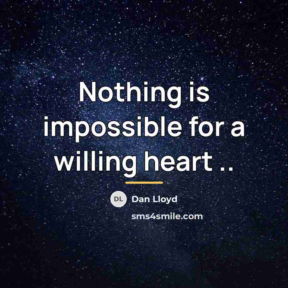 “Nothing is impossible for a willing heart ..…” quote by Dan Lloyd