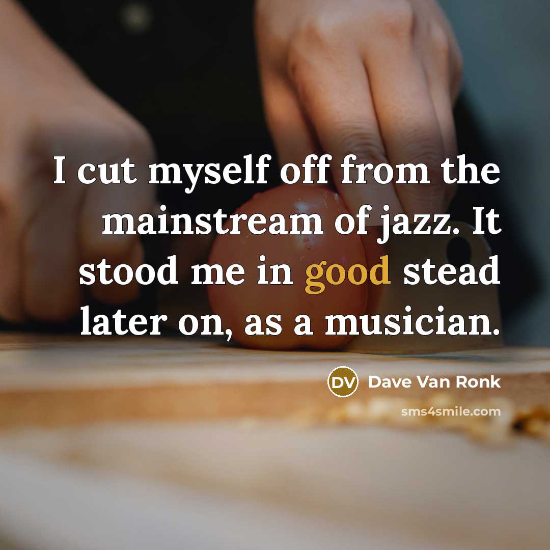 “I cut myself off from the mainstream of jazz. It…” quote by Dave Van Ronk