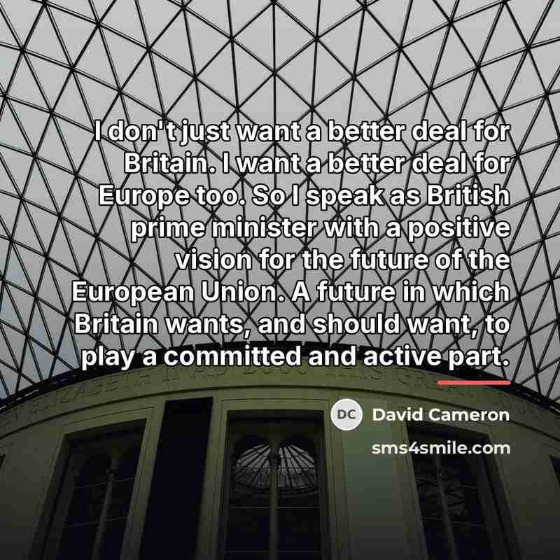 “I don't just want a better deal for Britain. I…” quote by David Cameron