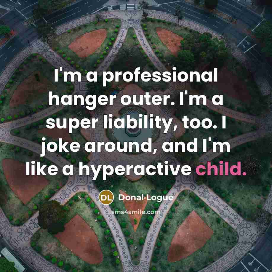 “I'm a professional hanger outer. I'm a super liability, too.…” quote by Donal Logue