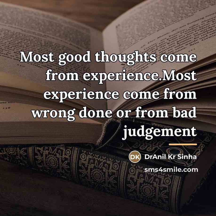 “Most good thoughts come from experience.Most experience come from wrong…” quote by DrAnil Kr Sinha