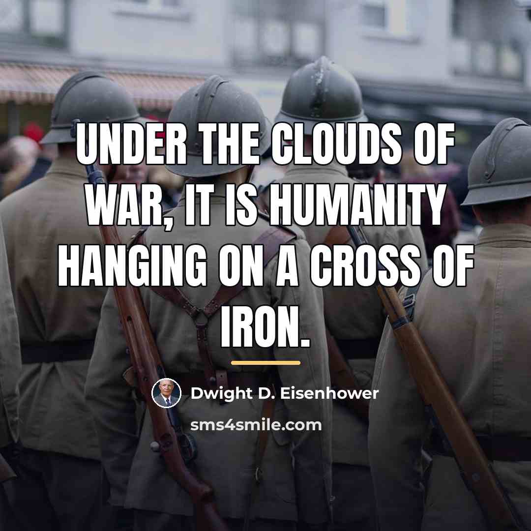“Under the clouds of war, it is humanity hanging on…” quote by Dwight D. Eisenhower