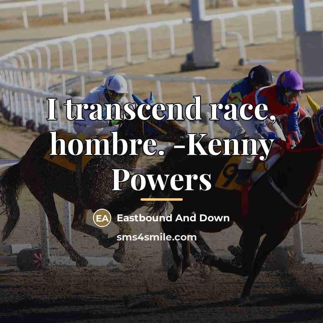 “I transcend race, hombre. -Kenny Powers…” quote by Eastbound And Down
