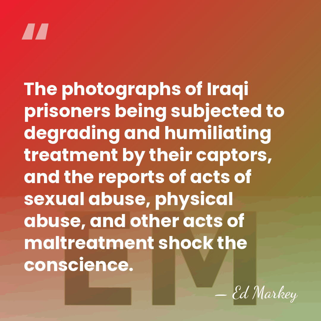 The photographs of Iraqi prisoners being subjected to degrading and humiliating treatment&hellip; - Ed Markey