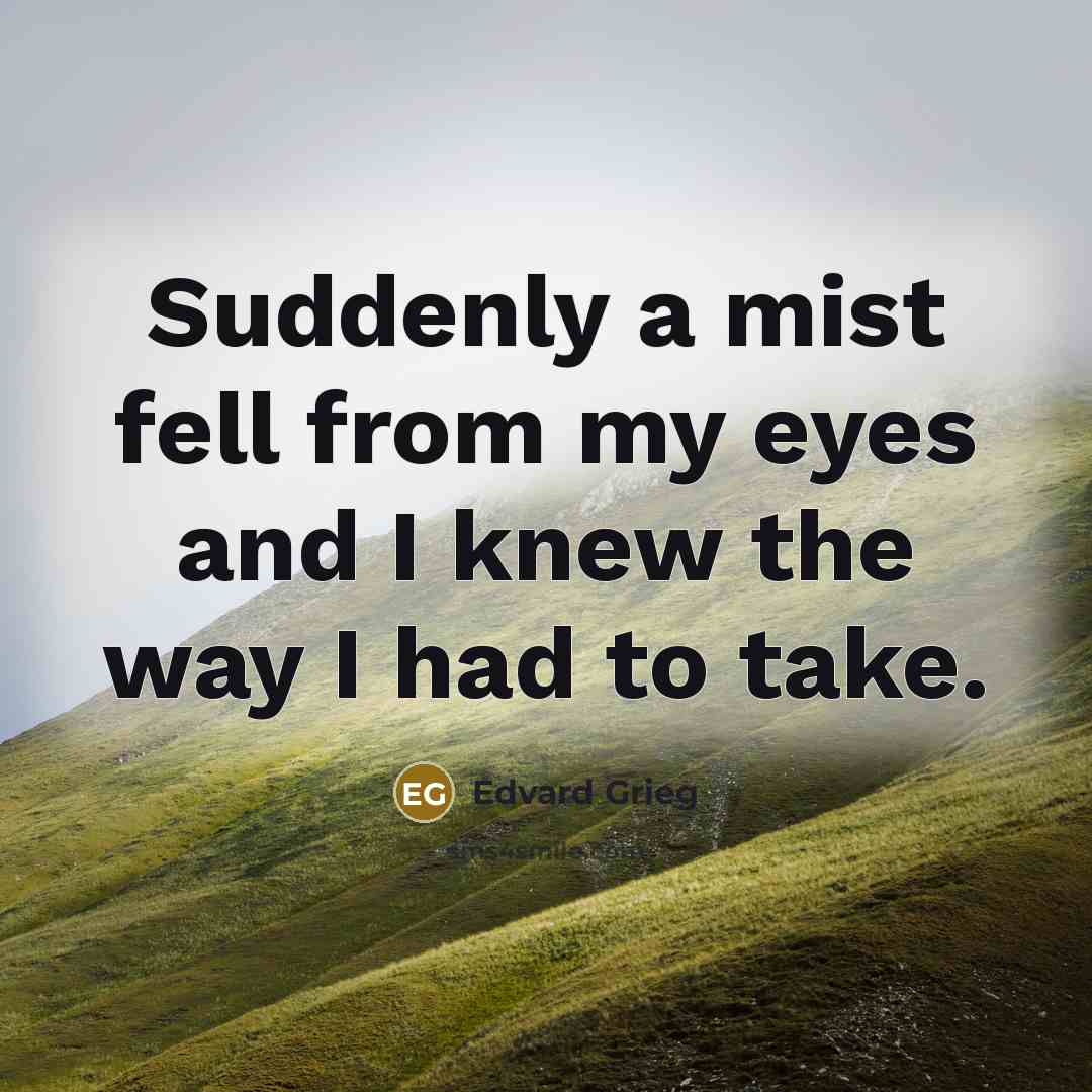 “Suddenly a mist fell from my eyes and I knew…” quote by Edvard Grieg