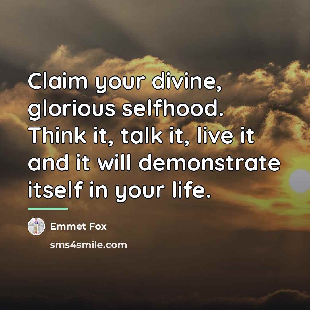 “Claim your divine, glorious selfhood. Think it, talk it, live…” quote by Emmet Fox