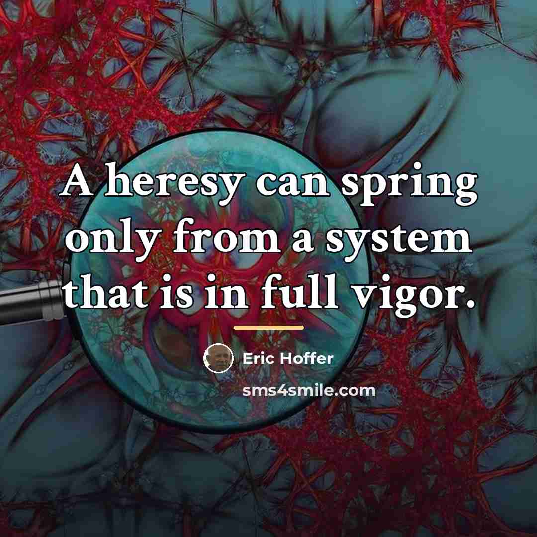 “A heresy can spring only from a system that is…” quote by Eric Hoffer