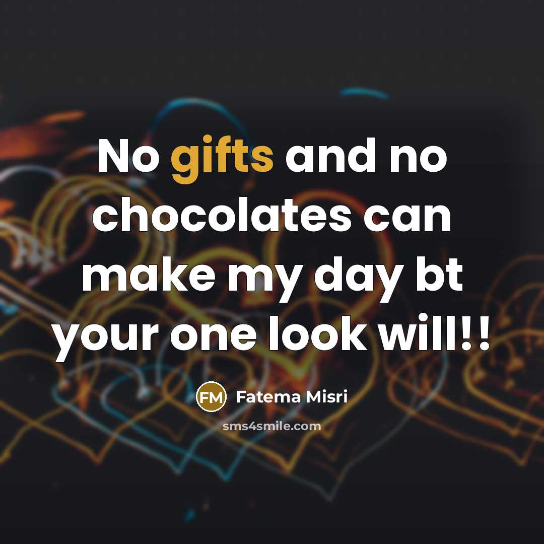 “No gifts and no chocolates can make my day bt your one look will!!” quote by Fatema Misri