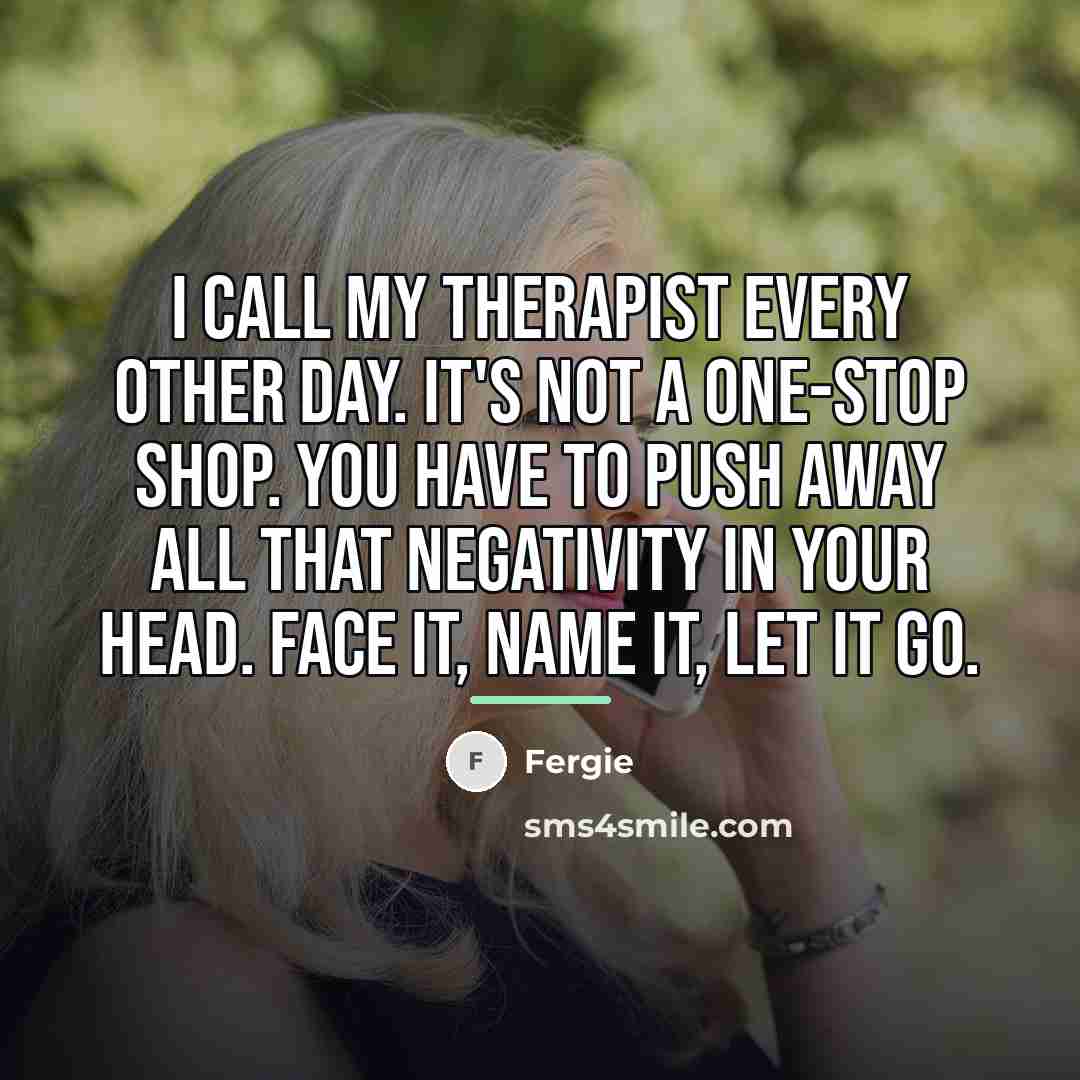 “I call my therapist every other day. It's not a…” quote by Fergie