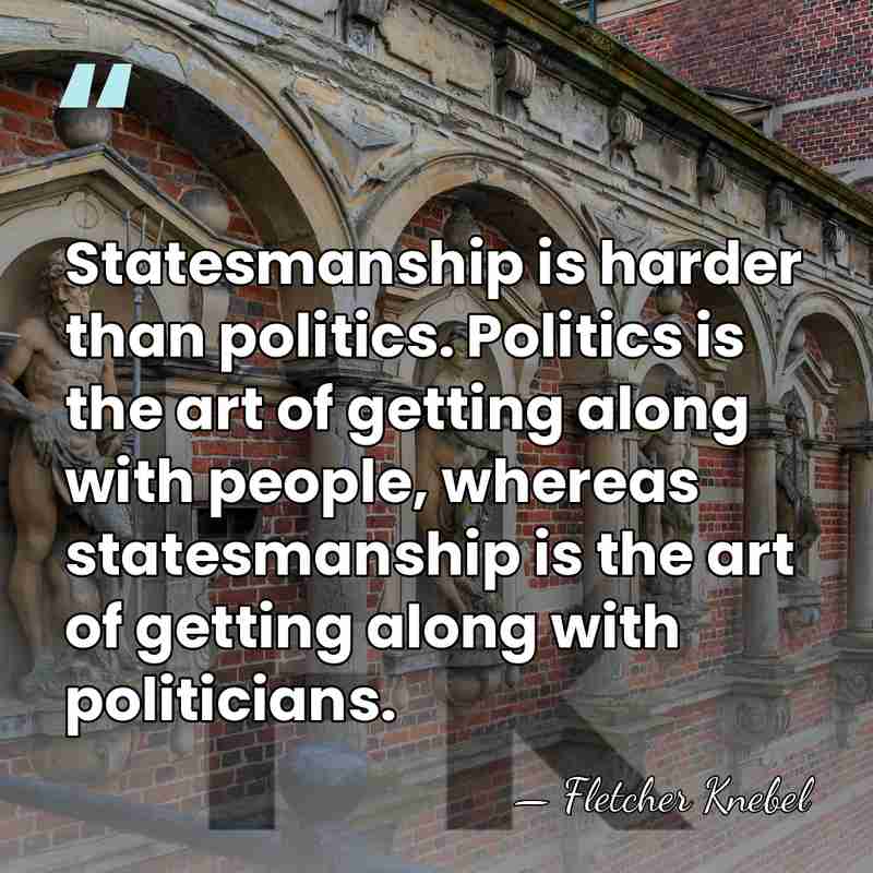 Statesmanship is harder than politics. Politics is the art of getting along&hellip; - Fletcher Knebel
