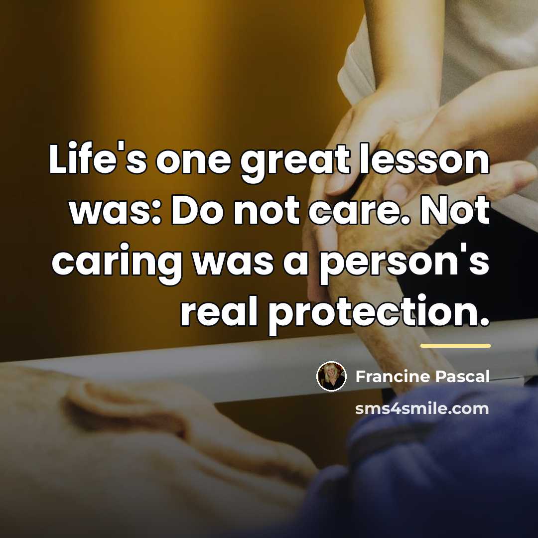 “Life's one great lesson was: Do not care. Not caring…” quote by Francine Pascal