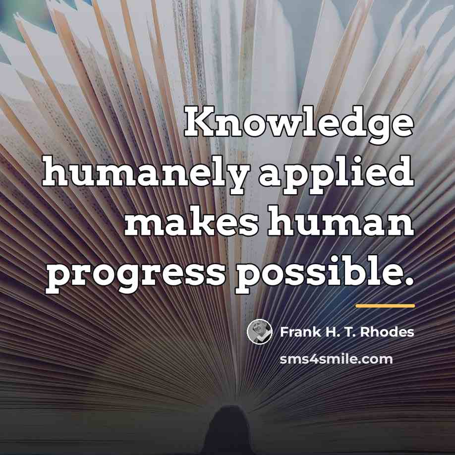“Knowledge humanely applied makes human progress possible.…” quote by Frank H. T. Rhodes