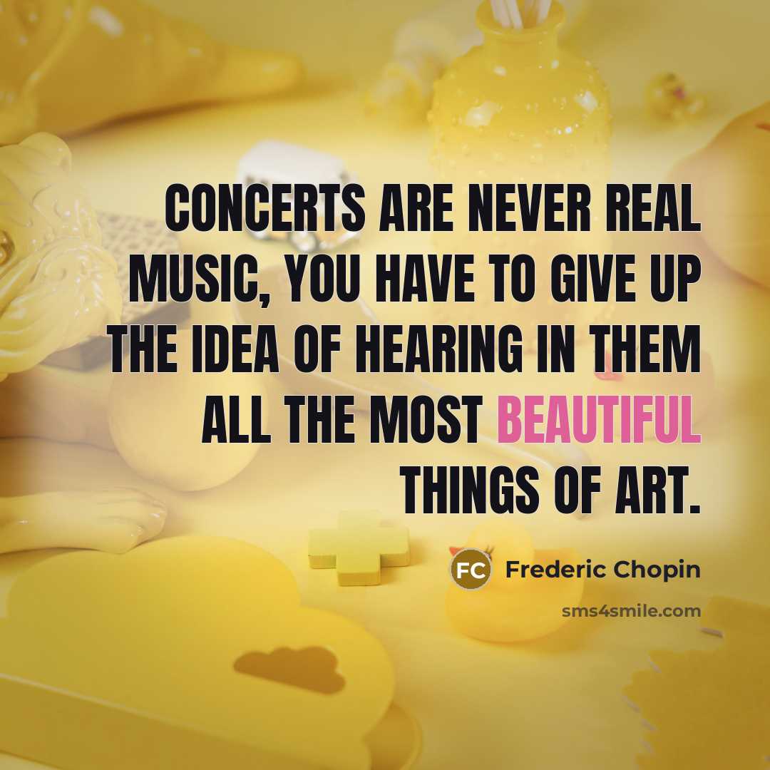 “Concerts are never real music, you have to give up…” quote by Frederic Chopin
