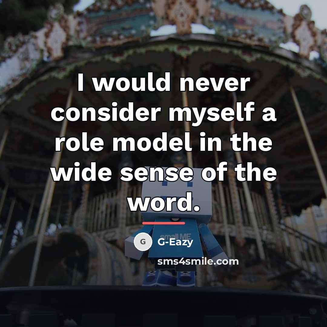 “I would never consider myself a role model in the…” quote by G-Eazy