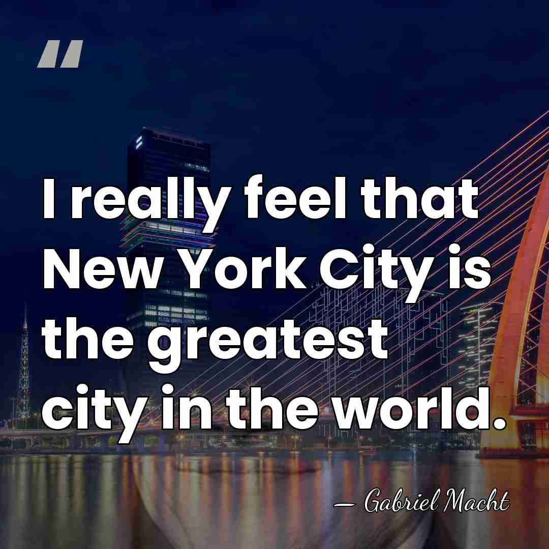 I really feel that New York City is the greatest city in&hellip; - Gabriel Macht