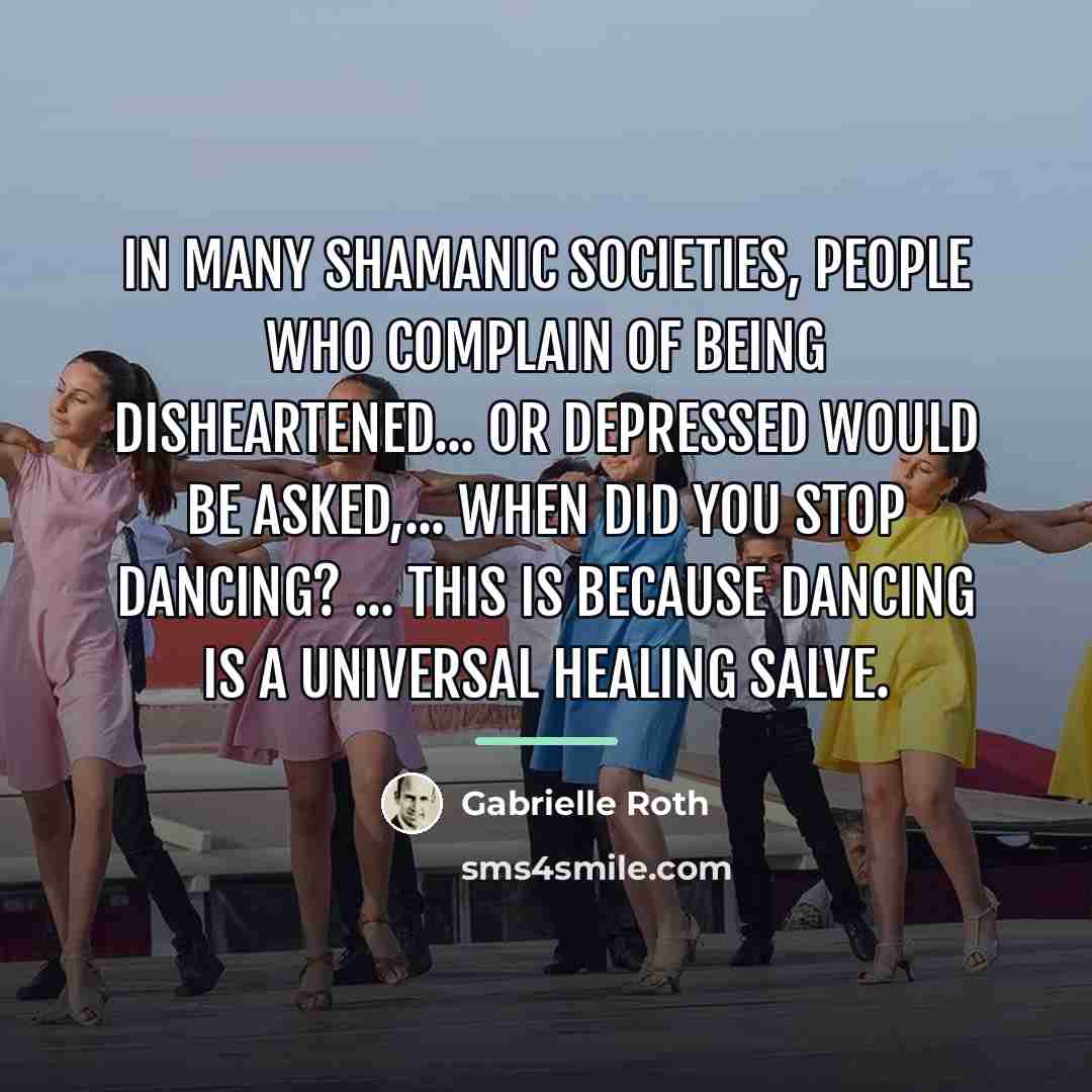 “In many shamanic societies, people who complain of being disheartened...…” quote by Gabrielle Roth