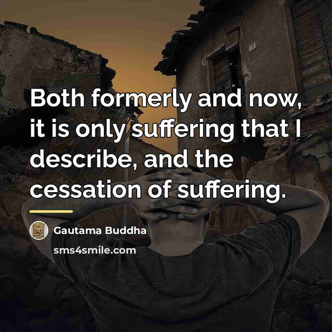 “Both formerly and now, it is only suffering that I…” quote by Gautama Buddha