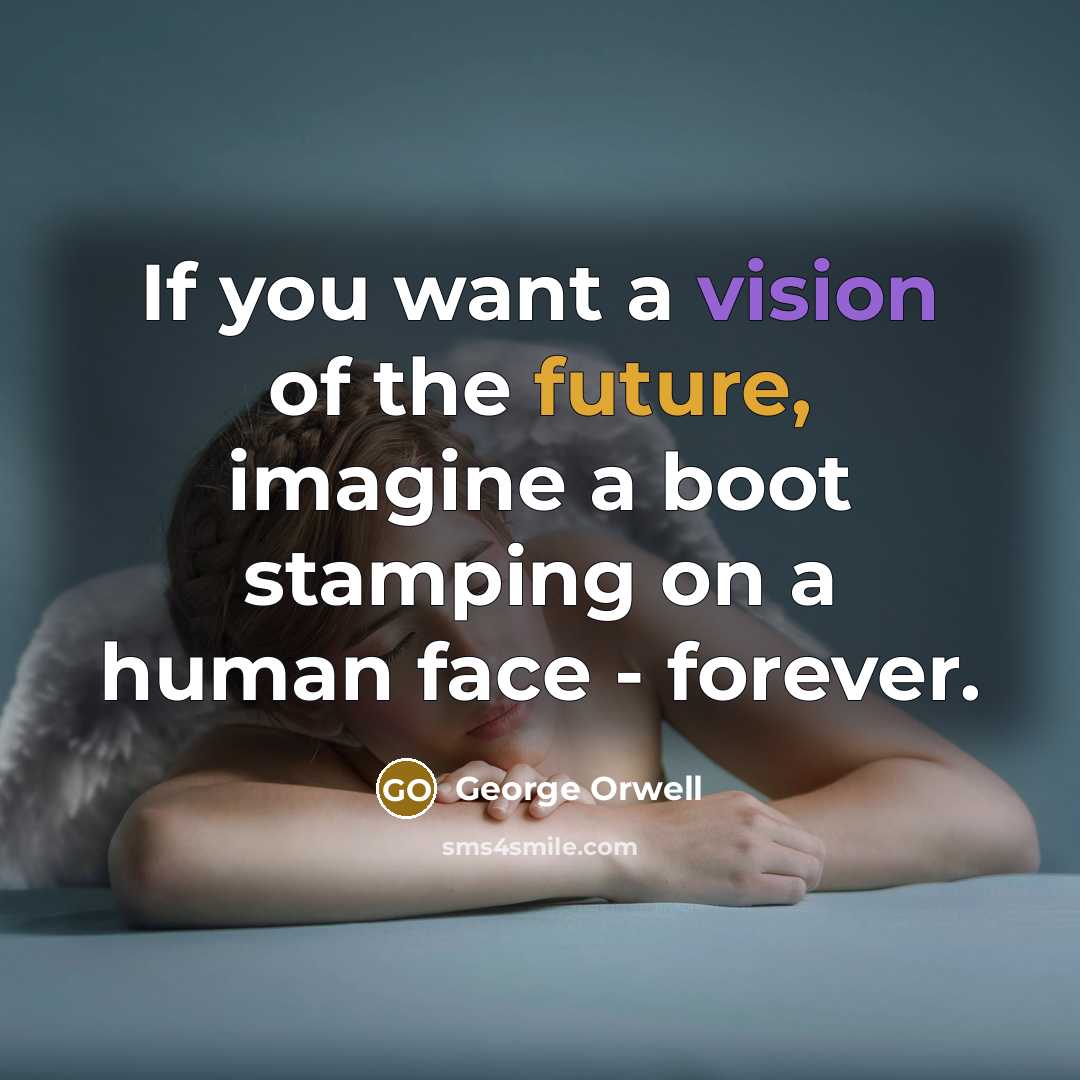 “If you want a vision of the future, imagine a…” quote by George Orwell