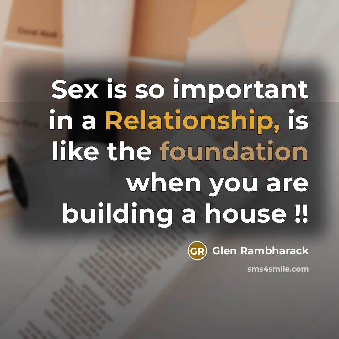 “Sex is so important in a Relationship, is like the foundation when you are building a house !!” quote by Glen Rambharack