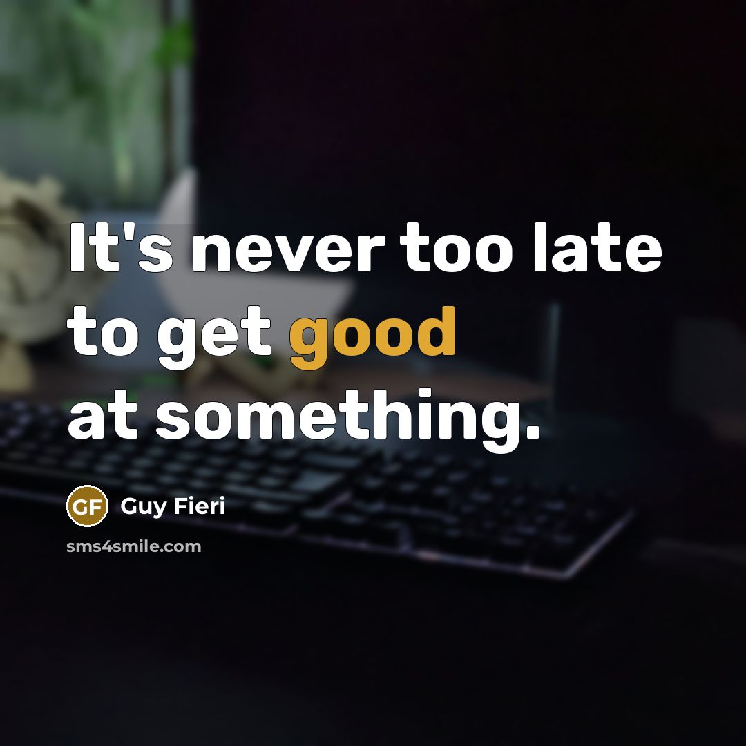 “It's never too late to get good at something.…” quote by Guy Fieri