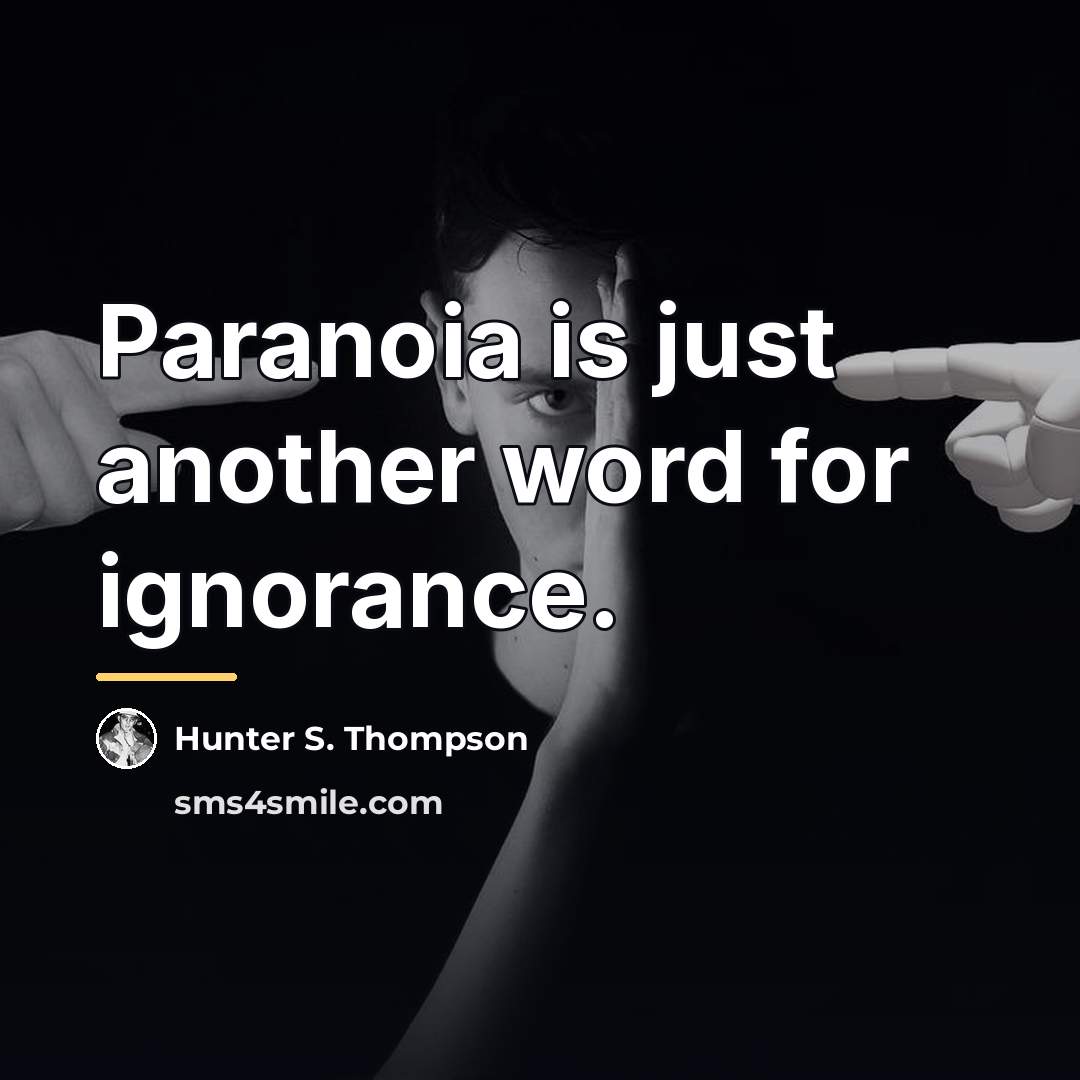 “Paranoia is just another word for ignorance.…” quote by Hunter S. Thompson