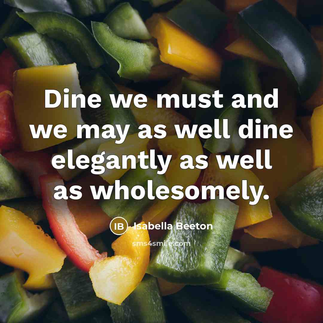 “Dine we must and we may as well dine elegantly…” quote by Isabella Beeton
