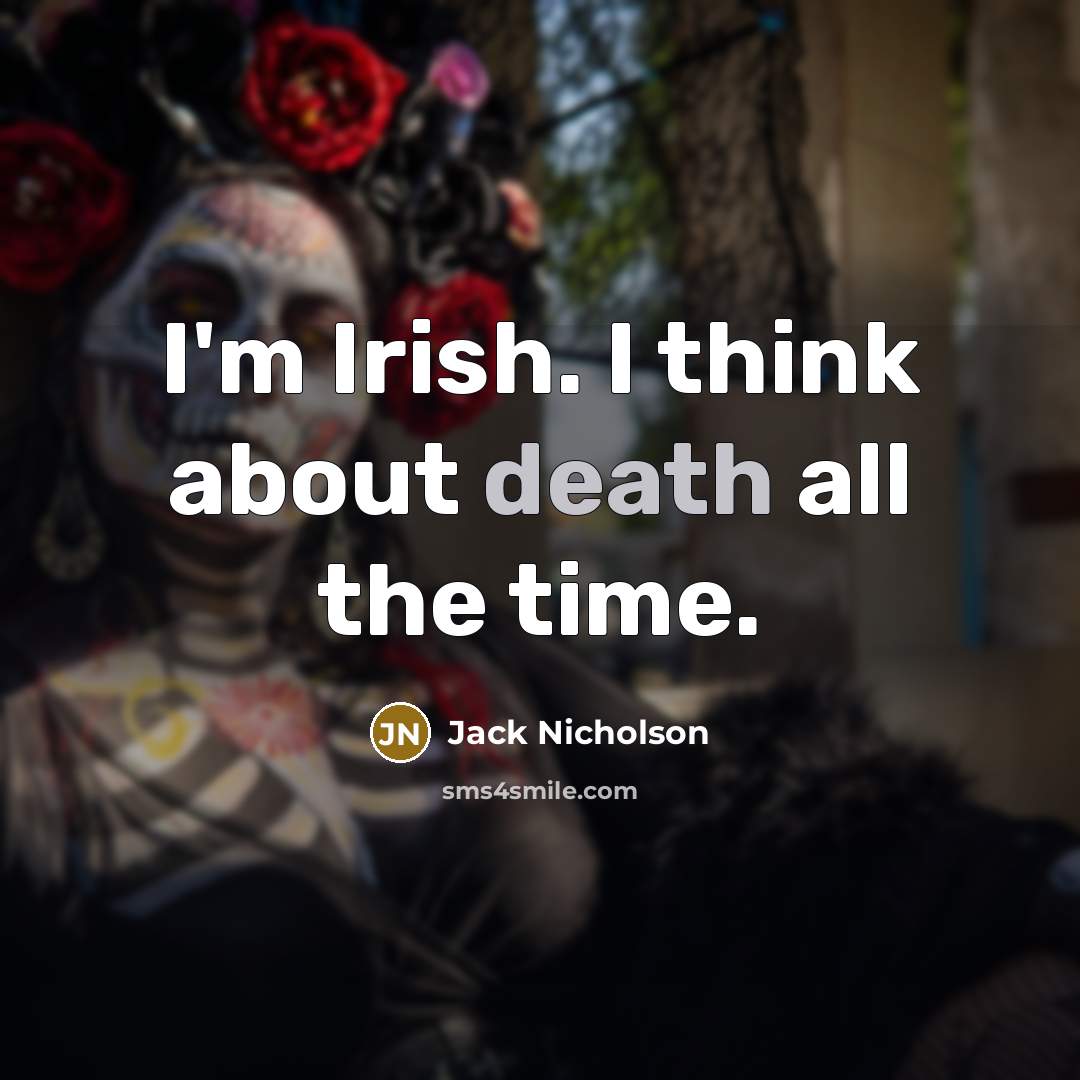 “I'm Irish. I think about death all the time.…” quote by Jack Nicholson