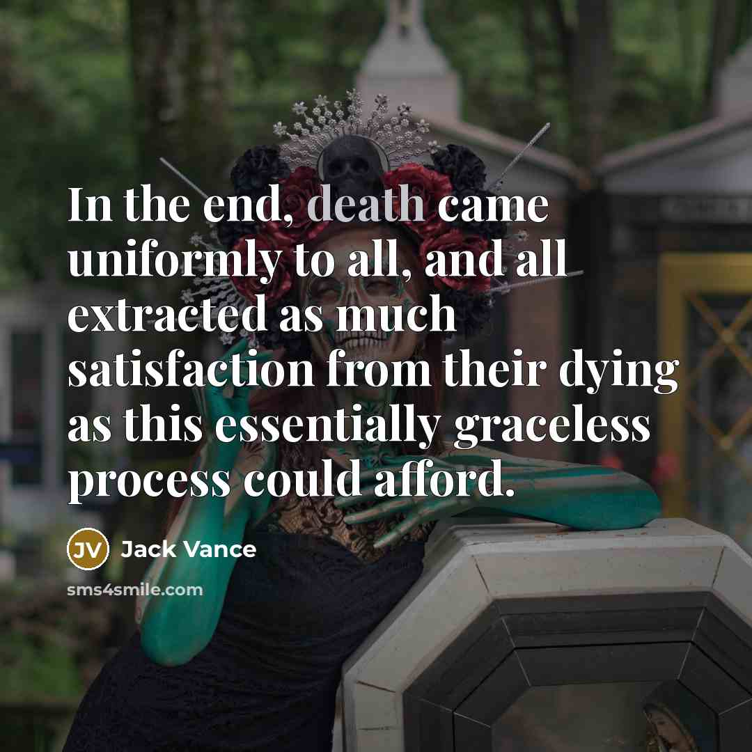 “In the end, death came uniformly to all, and all…” quote by Jack Vance