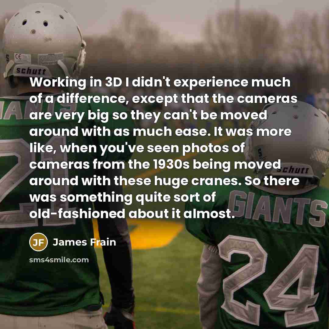 “Working in 3D I didn't experience much of a difference,…” quote by James Frain
