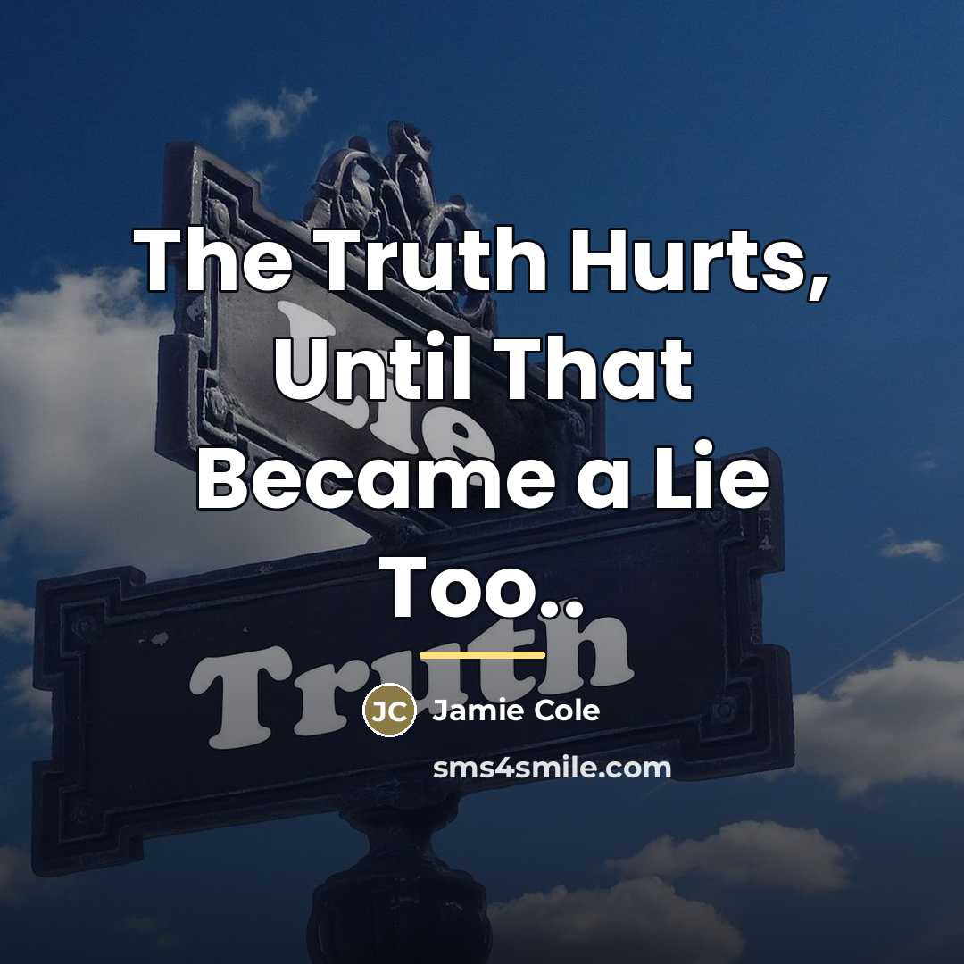 “The Truth Hurts, Until That Became a Lie Too..…” quote by Anonymous