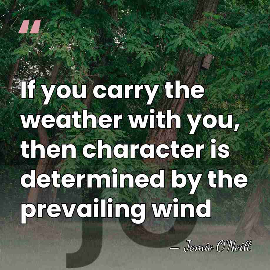 If you carry the weather with you, then character is determined by&hellip; - Jamie O'Neill