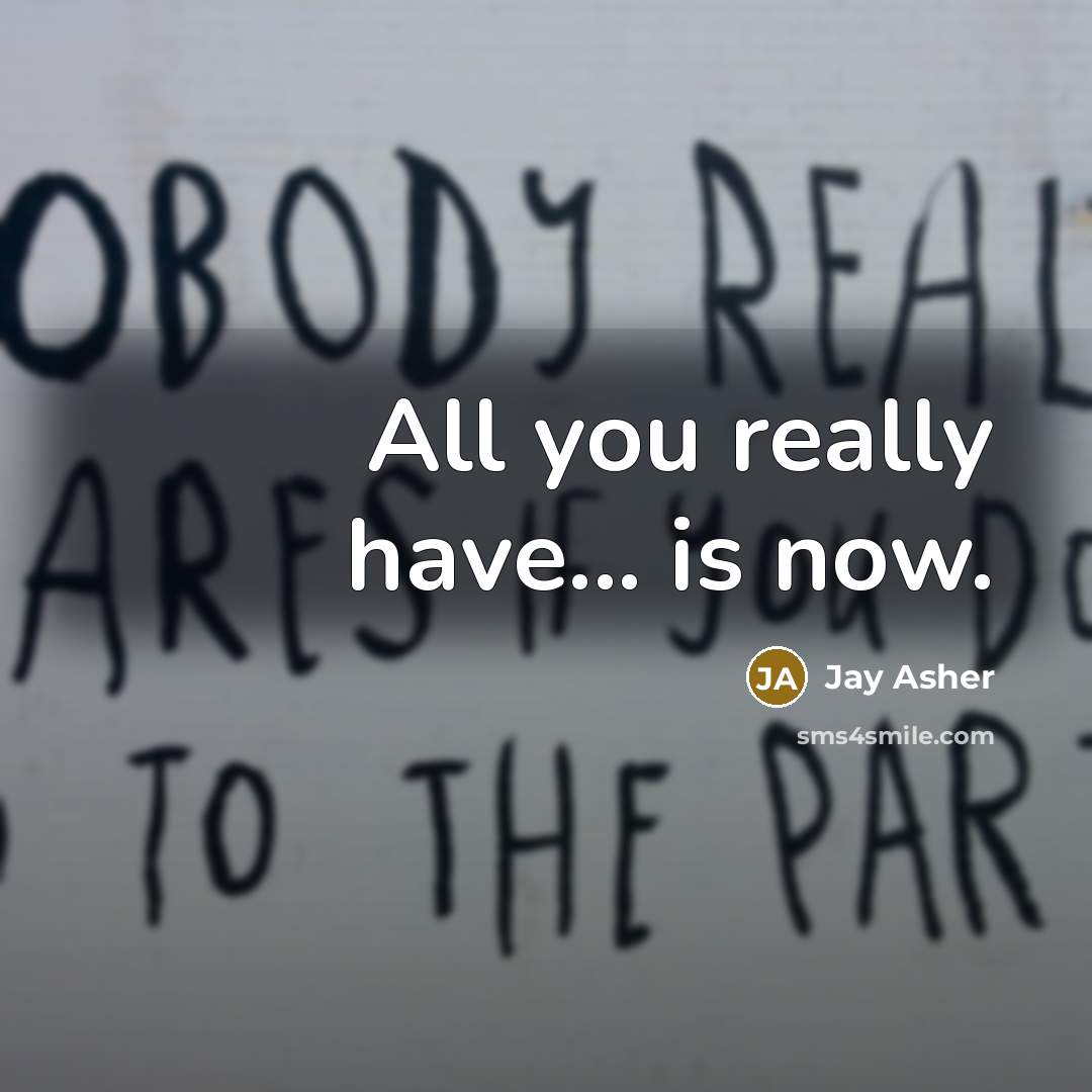 “All you really have... is now.” quote by Jay Asher