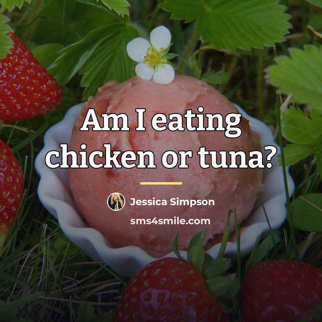 “Am I eating chicken or tuna?…” quote by Jessica Simpson