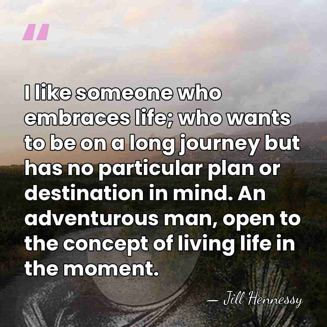 I like someone who embraces life; who wants to be on a&hellip; - Jill Hennessy