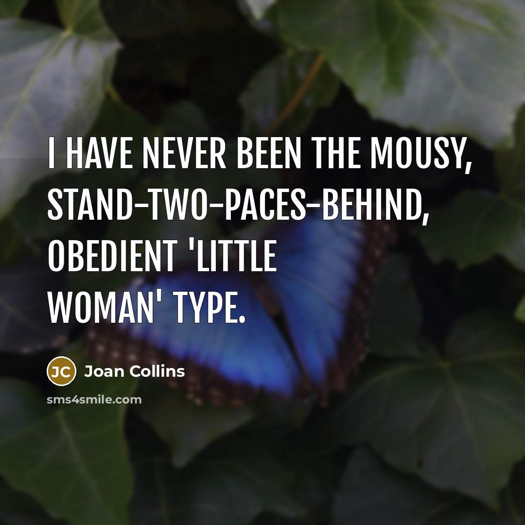 “I have never been the mousy, stand-two-paces-behind, obedient 'little woman'…” quote by Joan Collins