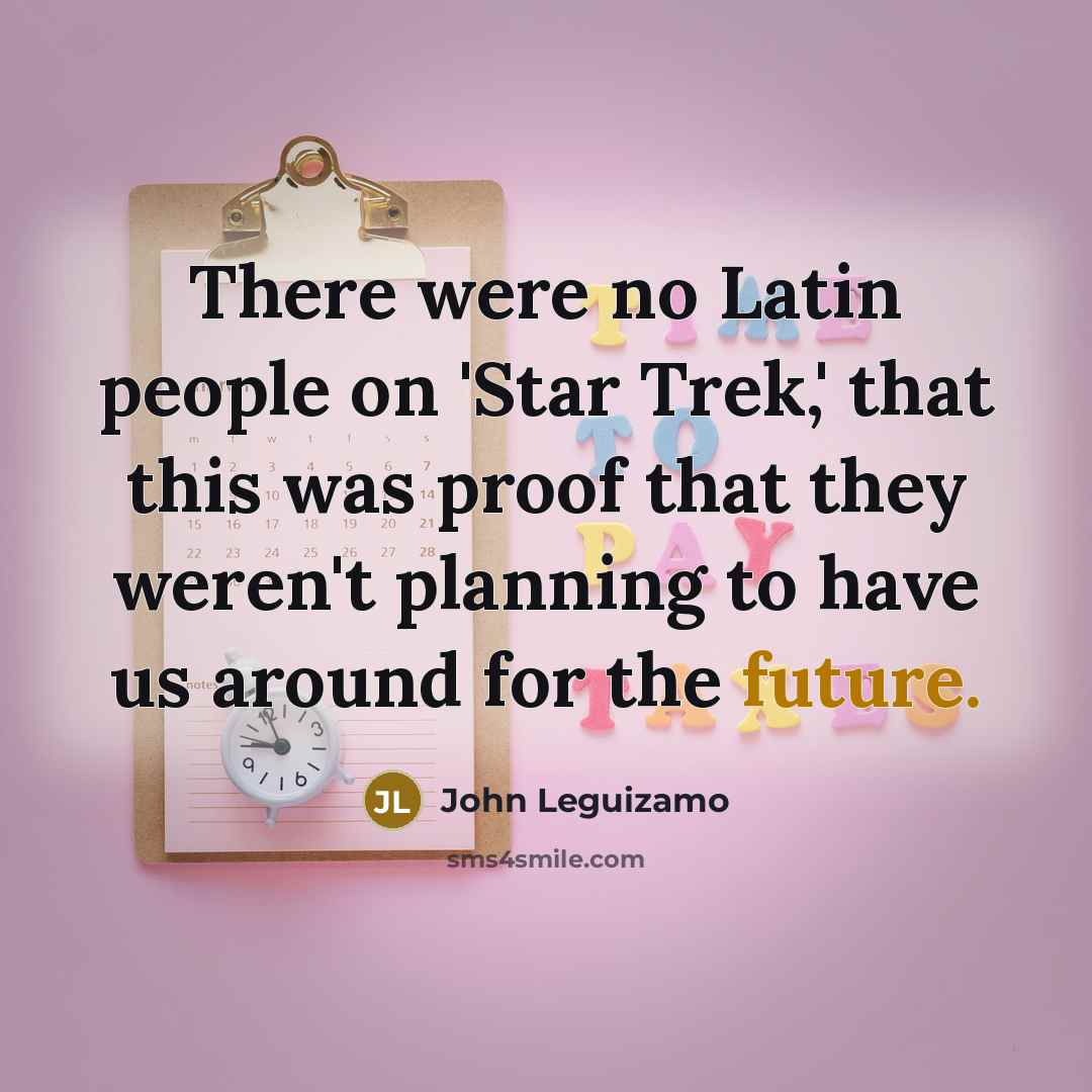 “There were no Latin people on 'Star Trek,' that this…” quote by John Leguizamo