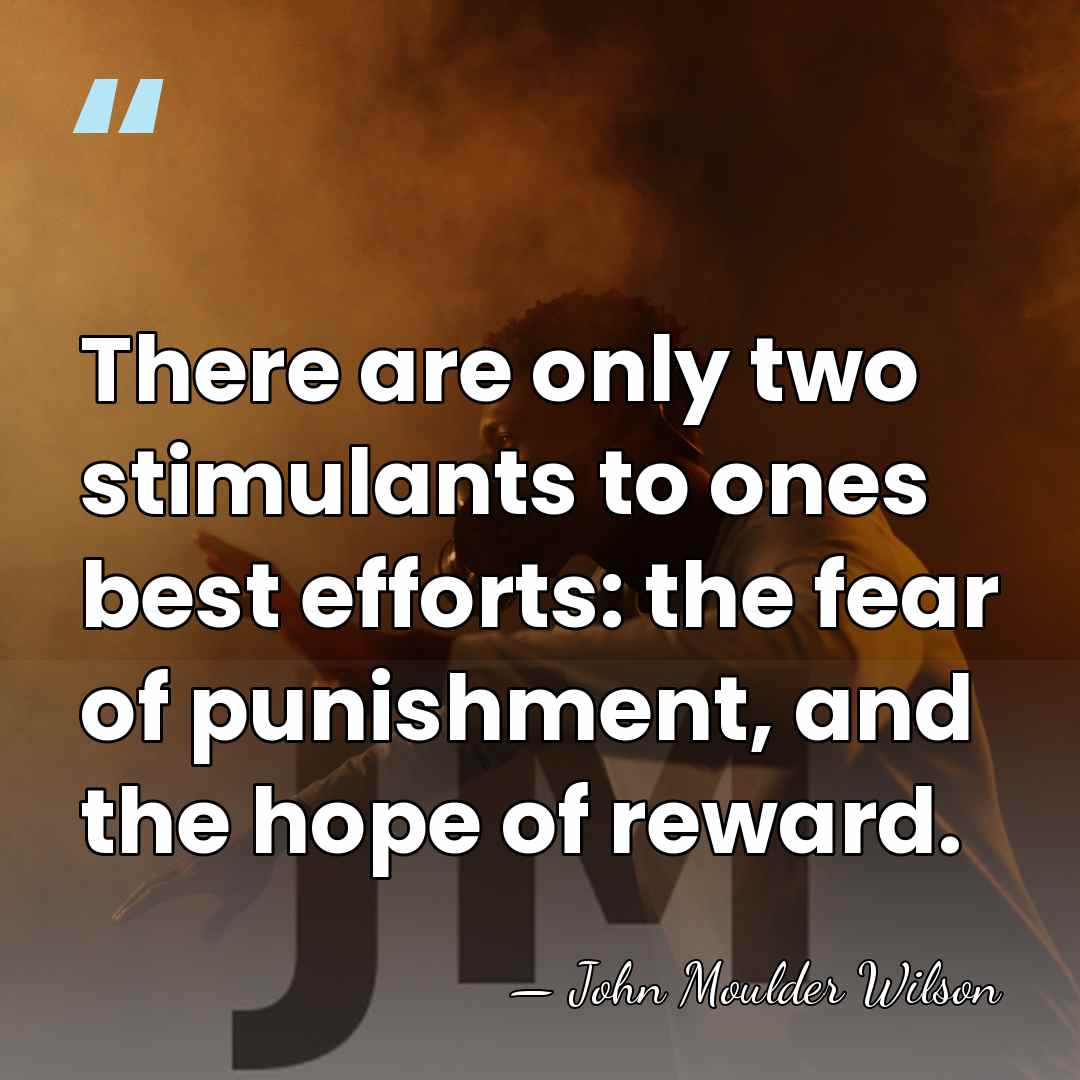 There are only two stimulants to ones best efforts: the fear of&hellip; - John Moulder Wilson