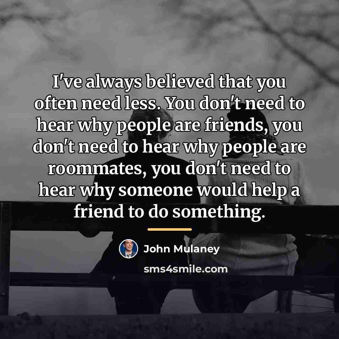 “I've always believed that you often need less. You don't…” quote by John Mulaney
