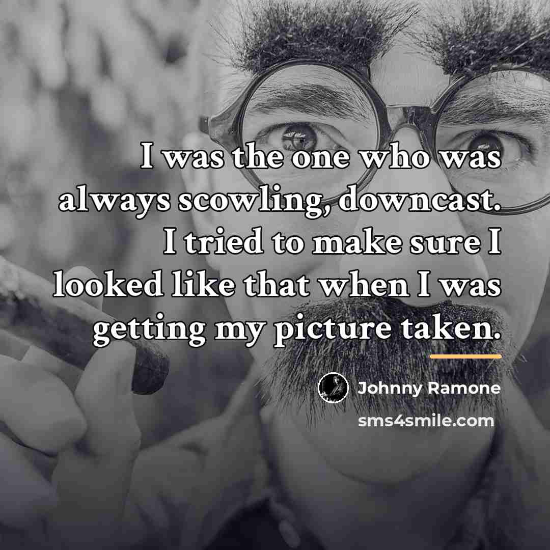 “I was the one who was always scowling, downcast. I…” quote by Johnny Ramone