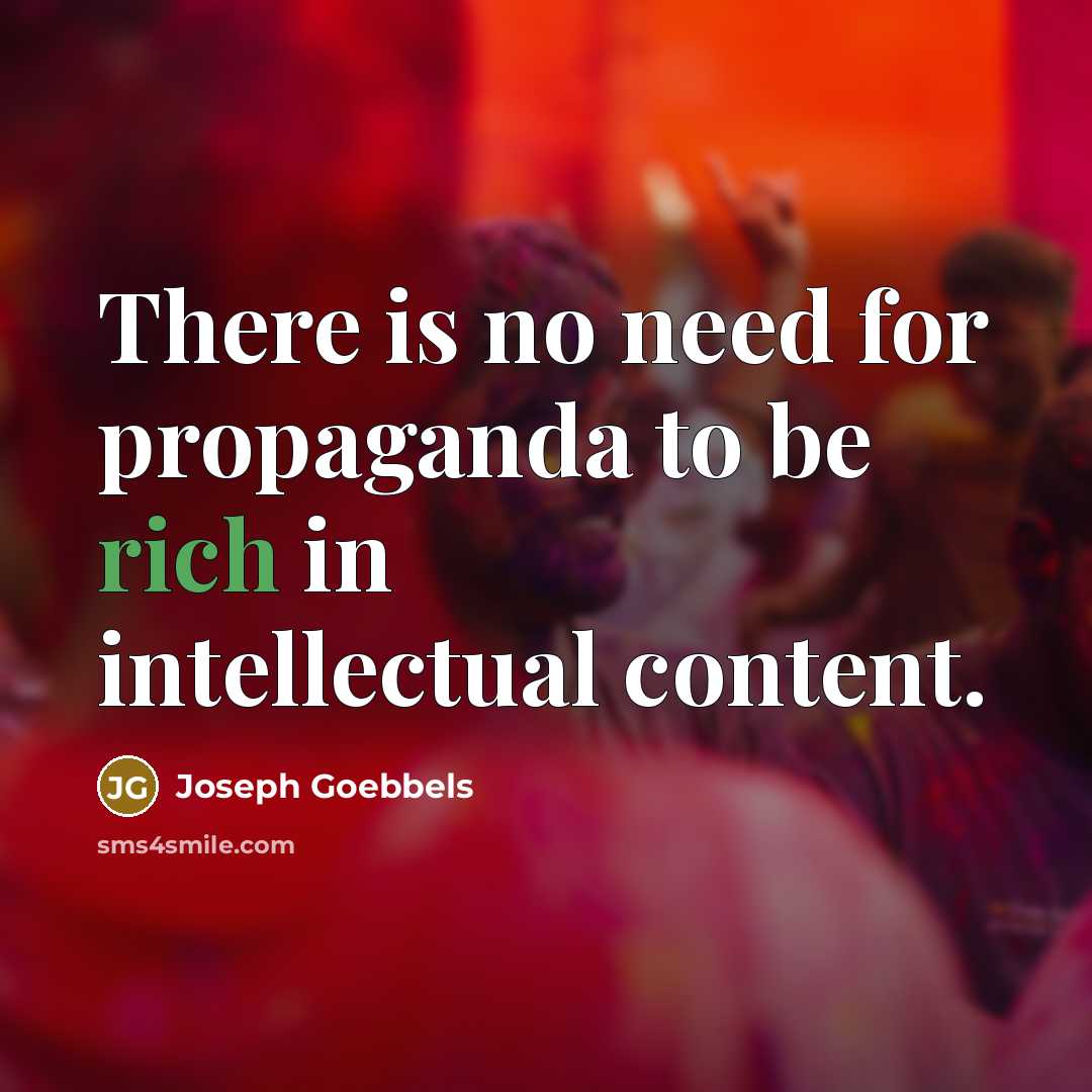 “There is no need for propaganda to be rich in…” quote by Joseph Goebbels
