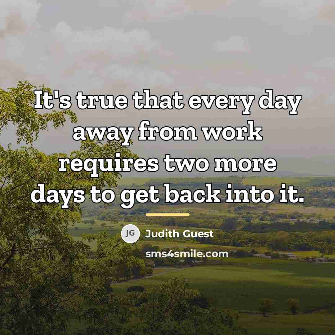 “It's true that every day away from work requires two…” quote by Judith Guest