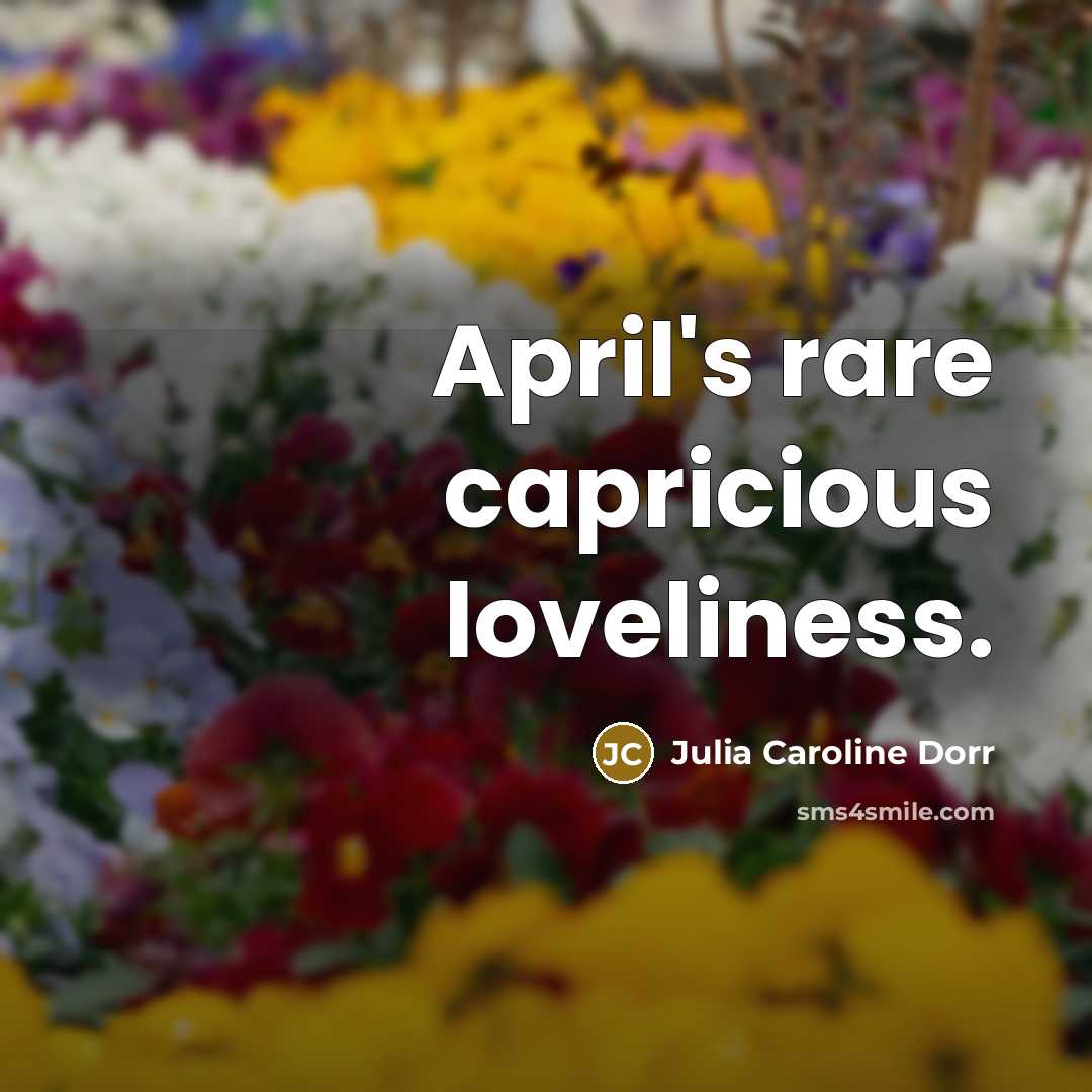“April's rare capricious loveliness.…” quote by Julia Caroline Dorr