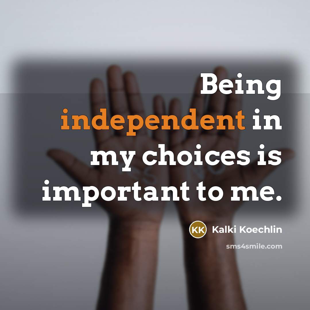 “Being independent in my choices is important to me.…” quote by Kalki Koechlin