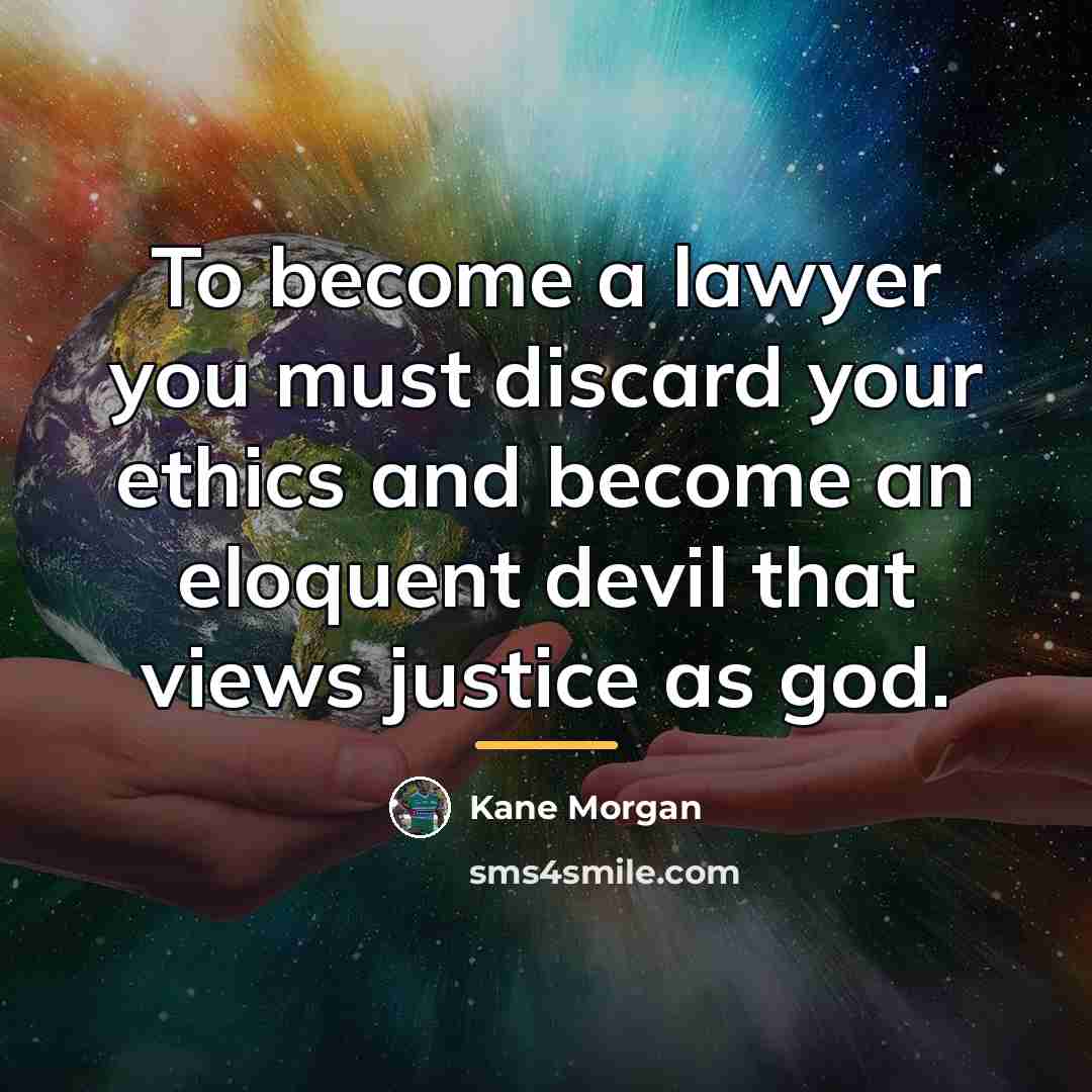 “To become a lawyer you must discard your ethics and…” quote by Kane Morgan