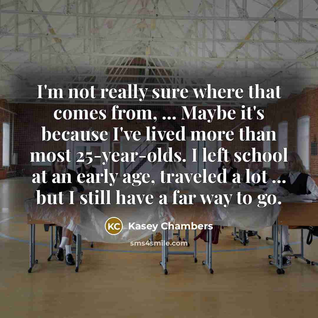 “I'm not really sure where that comes from, ... Maybe…” quote by Kasey Chambers