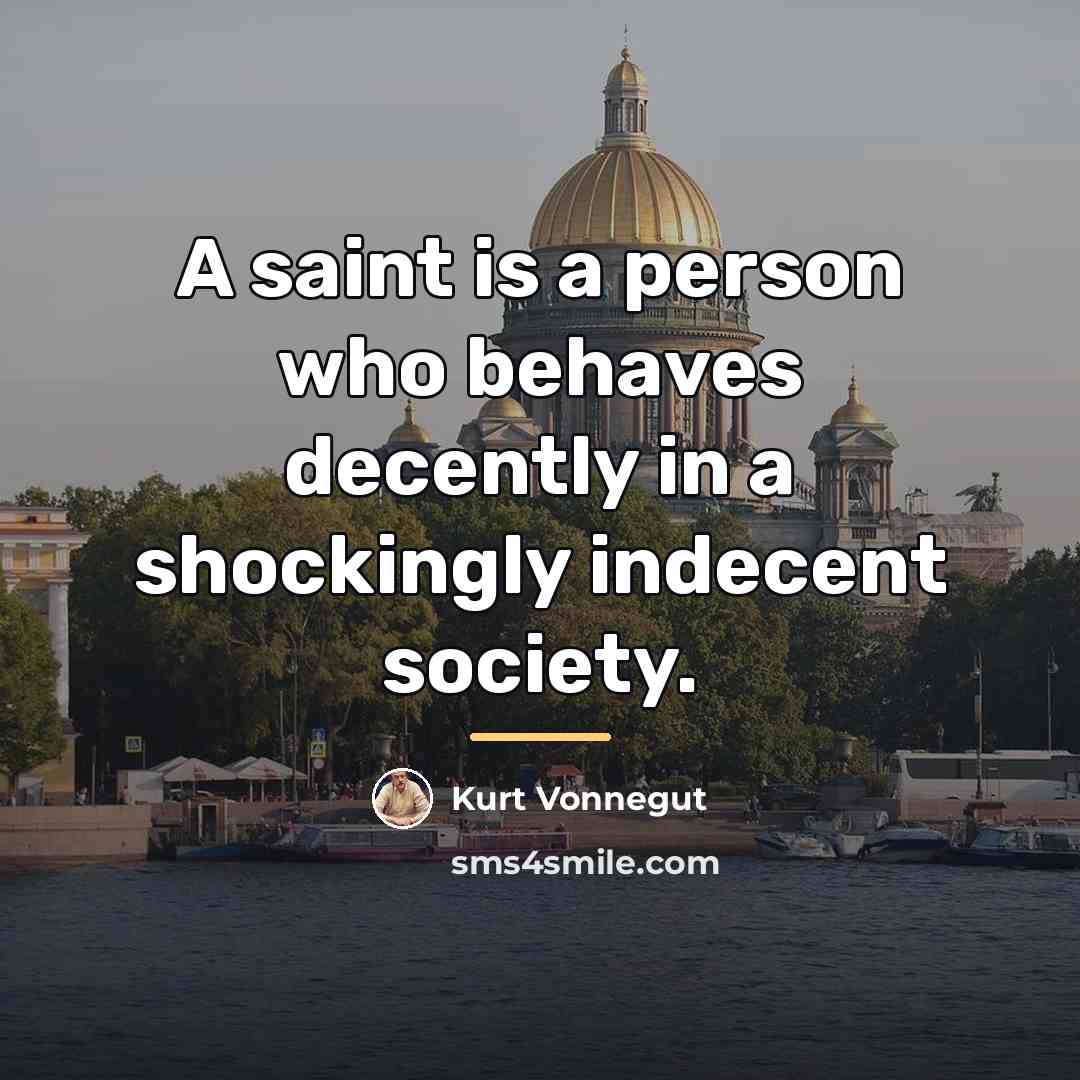 “A saint is a person who behaves decently in a…” quote by Kurt Vonnegut