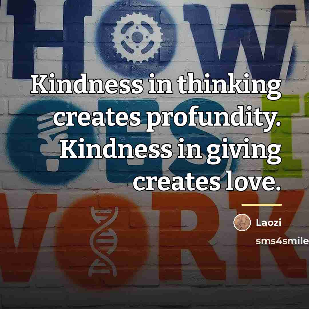 “Kindness in thinking creates profundity. Kindness in giving creates love.…” quote by Laozi