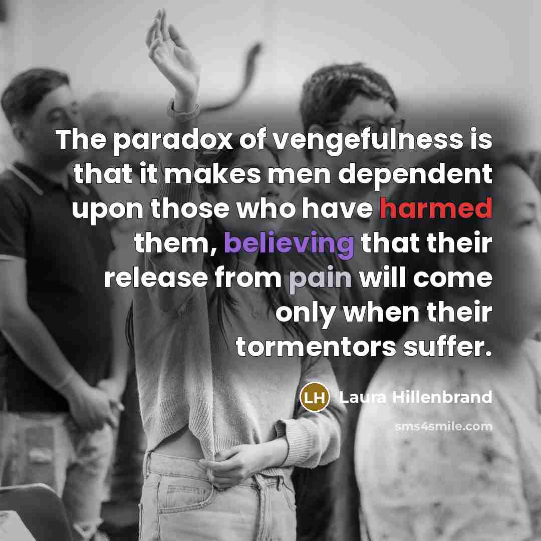 “The paradox of vengefulness is that it makes men dependent…” quote by Laura Hillenbrand